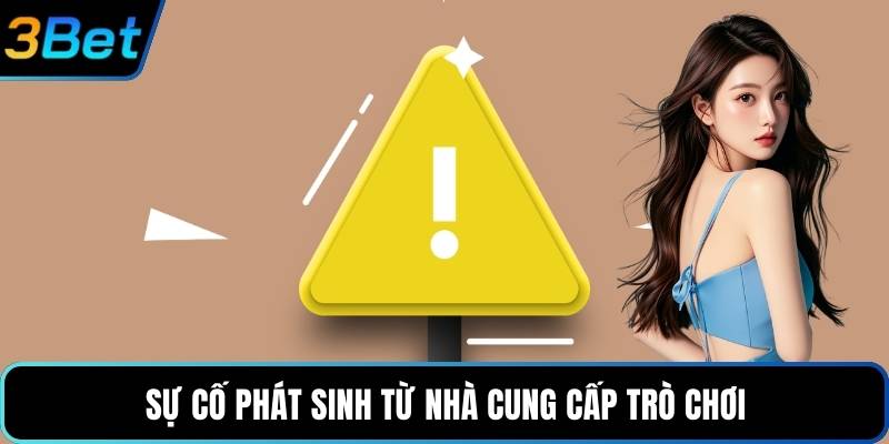 Sự cố phát sinh từ nhà cung cấp trò chơi